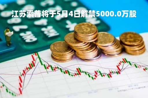 江苏索普将于5月4日解禁5000.0万股