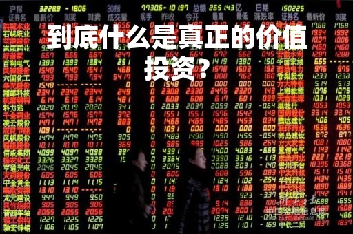到底什么是真正的价值投资？