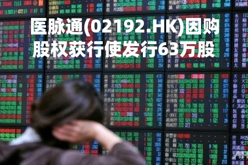 医脉通(02192.HK)因购股权获行使发行63万股