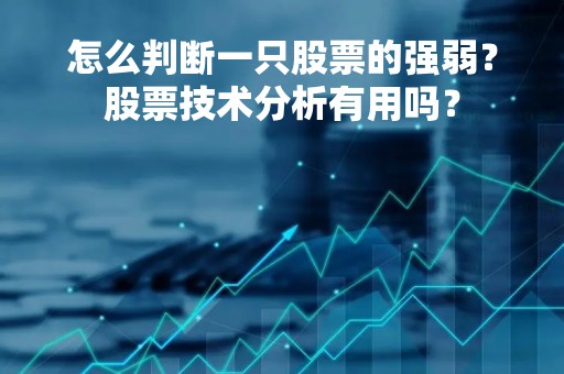 怎么判断一只股票的强弱？股票技术分析有用吗？