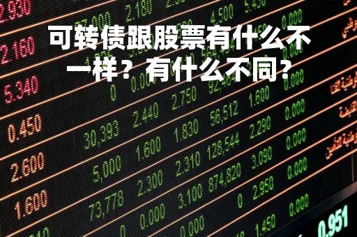 可转债跟股票有什么不一样？有什么不同？