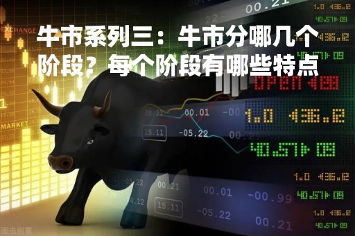 牛市系列三：牛市分哪几个阶段？每个阶段有哪些特点？