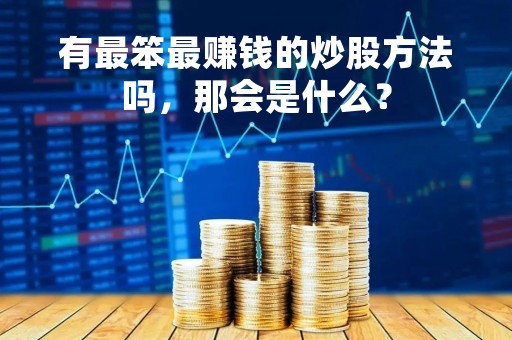 有最笨最赚钱的炒股方法吗，那会是什么？