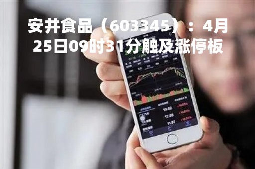 安井食品（603345）：4月25日09时31分触及涨停板