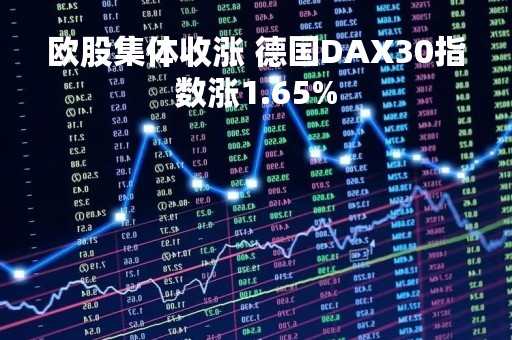欧股集体收涨 德国DAX30指数涨1.65%
