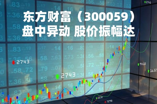 东方财富（300059）盘中异动 股价振幅达4.82% 跌6.87% 报15.85元（04-24）