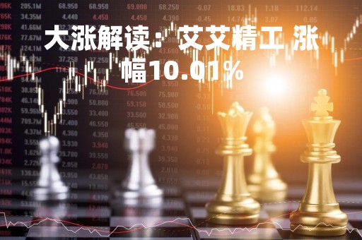 大涨解读：艾艾精工 涨幅10.01%