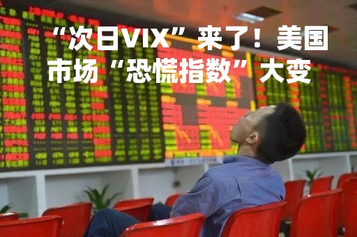 “次日VIX”来了！美国市场“恐慌指数”大变革，应对“熊市不涨”
