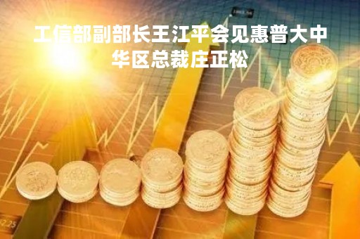 工信部副部长王江平会见惠普大中华区总裁庄正松
