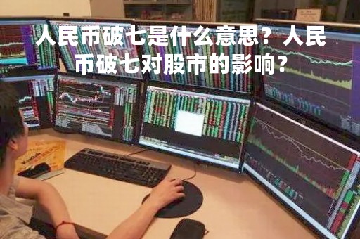 人民币破七是什么意思？人民币破七对股市的影响？