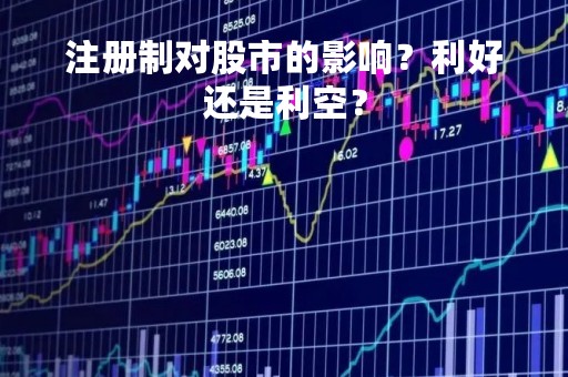 注册制对股市的影响？利好还是利空？