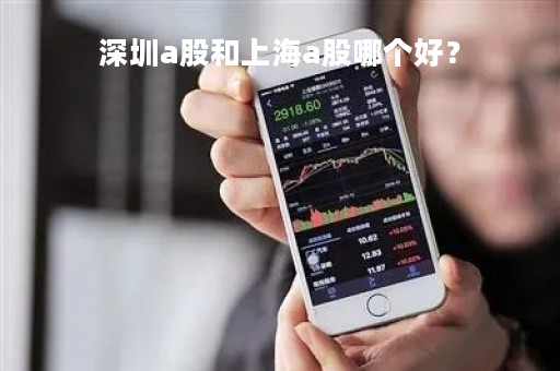 深圳a股和上海a股哪个好？