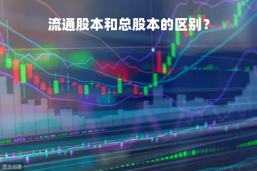 流通股本和总股本的区别？