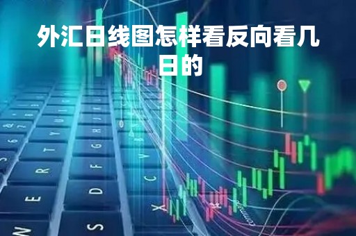 外汇日线图怎样看反向看几日的「外汇日k线」