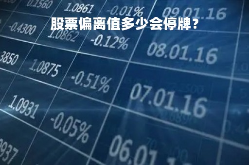 股票偏离值多少会停牌？