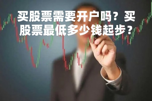 买股票需要开户吗？买股票最低多少钱起步？