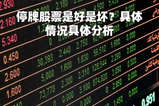 停牌股票是好是坏？具体情况具体分析