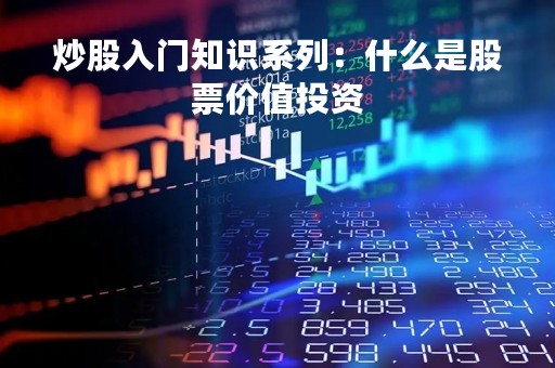 炒股入门知识系列：什么是股票价值投资