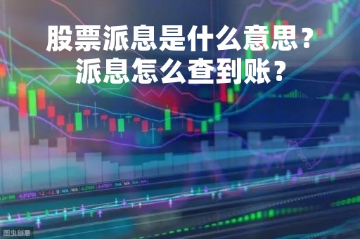股票派息是什么意思？派息怎么查到账？