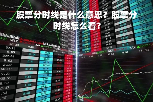 股票分时线是什么意思？股票分时线怎么看？