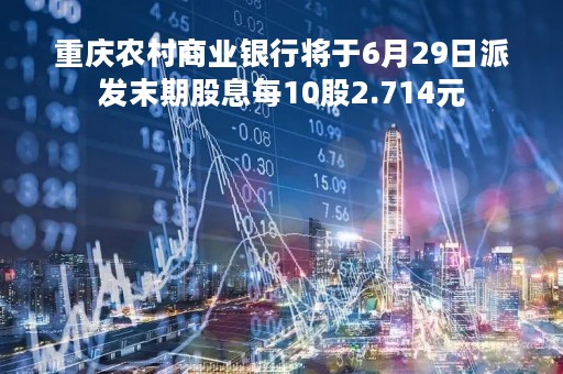 重庆农村商业银行将于6月29日派发末期股息每10股2.714元