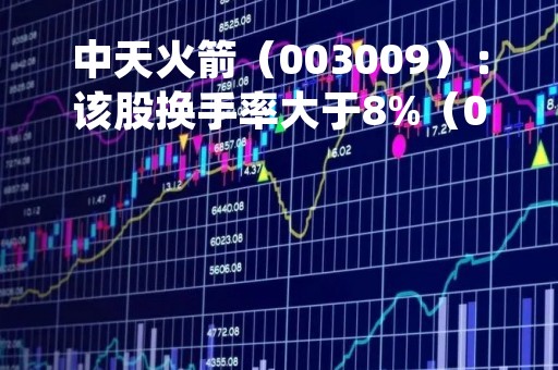 中天火箭（003009）：该股换手率大于8%（04-25）