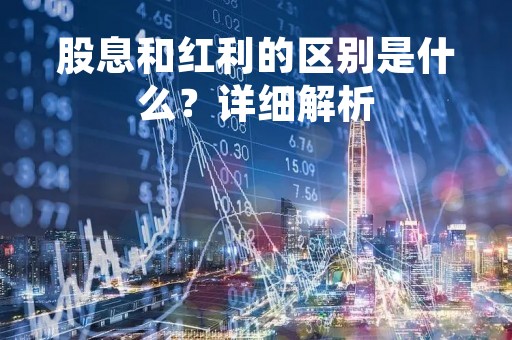股息和红利的区别是什么？详细解析