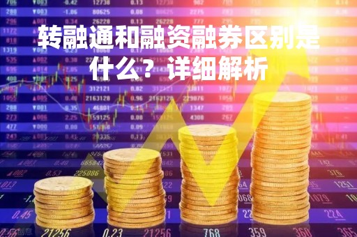 转融通和融资融券区别是什么？详细解析