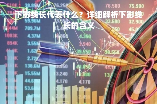 下影线长代表什么？详细解析下影线长的含义