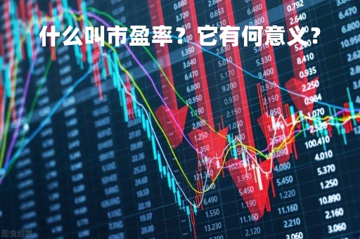 什么叫市盈率？它有何意义？