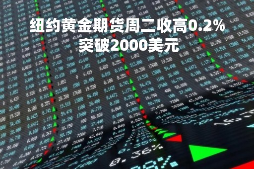纽约黄金期货周二收高0.2% 突破2000美元