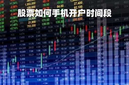 股票如何手机开户时间段「手机股票开户怎么开户流程」