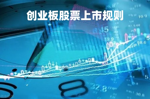 创业板股票上市规则「创业板股票上市规则2022」