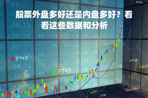 股票外盘多好还是内盘多好？看看这些数据和分析