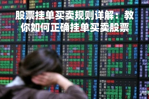 股票挂单买卖规则详解：教你如何正确挂单买卖股票