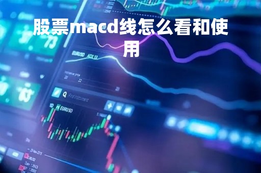 股票macd线怎么看和使用