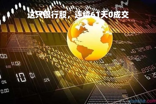 这只银行股，连续61天0成交