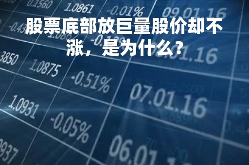 股票底部放巨量股价却不涨，是为什么？