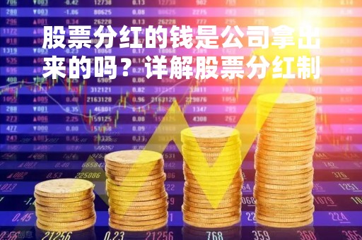 股票分红的钱是公司拿出来的吗？详解股票分红制度