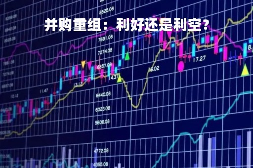 并购重组：利好还是利空？