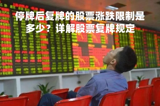 停牌后复牌的股票涨跌限制是多少？详解股票复牌规定