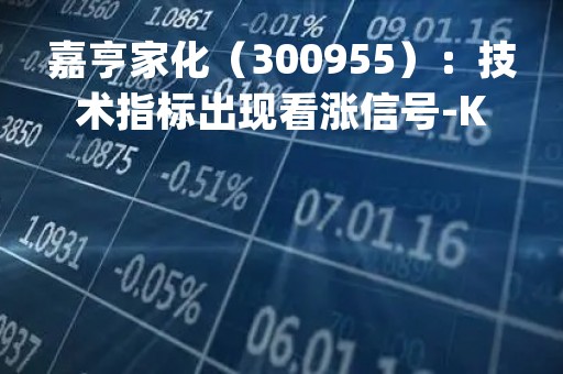嘉亨家化（300955）：技术指标出现看涨信号-KDJ 低位金叉（04-27）