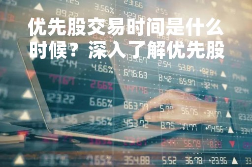 优先股交易时间是什么时候？深入了解优先股交易规则