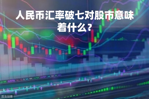 人民币汇率破七对股市意味着什么？