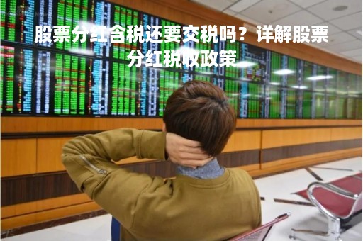 股票分红含税还要交税吗?详解股票分红税收政策 股票分红含税还要交税吗?详解股票分红税收政策