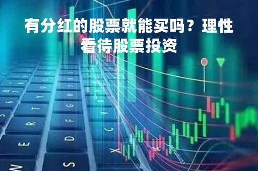 有分红的股票就能买吗？理性看待股票投资