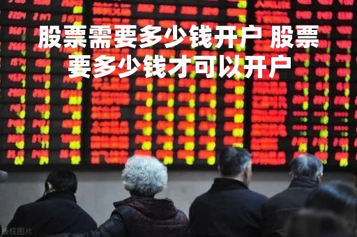 股票需要多少钱开户 股票要多少钱才可以开户