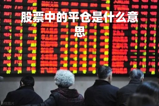 股票中的平仓是什么意思 股票中的平仓是什么意思
