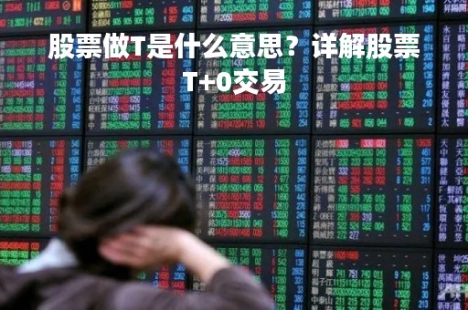 股票做T是什么意思？详解股票T+0交易