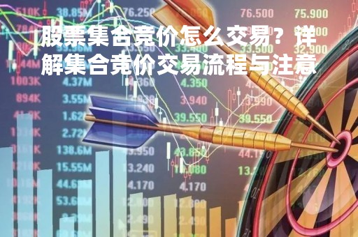 股票集合竞价怎么交易？详解集合竞价交易流程与注意事项